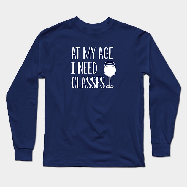 Funny Wine Lover Gift Wine Gift At My Age I Need Glasses Long Sleeve T-Shirt by kmcollectible